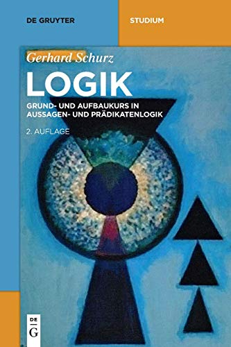 Logik: Grund- und Aufbaukurs in Aussagen- und Prädikatenlogik (De Gruyter Studium)