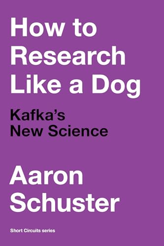 How to Research Like a Dog: Kafka’s New Science (Short Circuits) von MIT Press