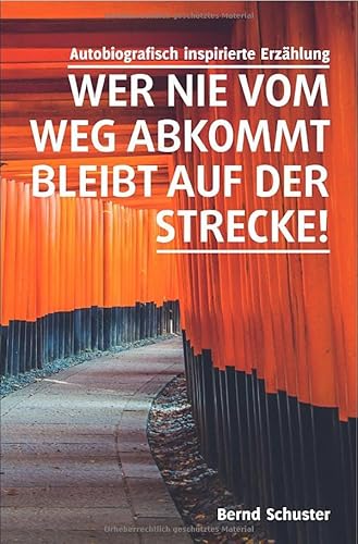 Wer nie vom Weg abkommt, bleibt auf der Strecke!: Autobiografisch inspirierte Erzählung