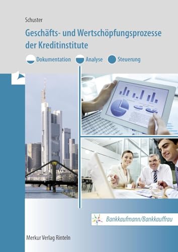 Geschäfts- und Wertschöpfungsprozesse der Kreditinstitute: Dokumentation - Analyse - Steuerung Bankkaufmann/Bankkauffrau von Merkur Verlag