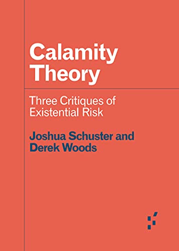 Calamity Theory: Three Critiques of Existential Risk (Forerunners: Ideas First)