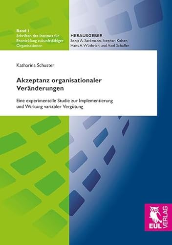 Akzeptanz organisationaler Veränderungen: Eine experimentelle Studie zur Implementierung und Wirkung variabler Vergütung (Schriften des Instituts für Entwicklung zukunftsfähiger Organisationen)