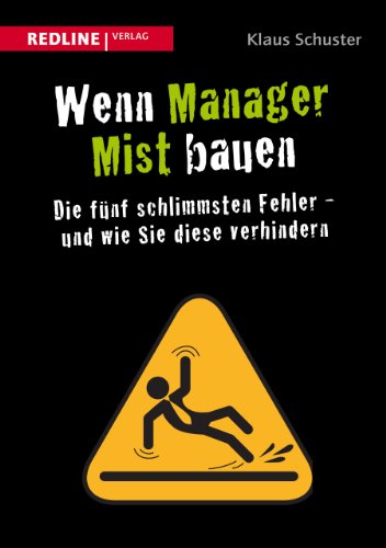 Wenn Manager Mist bauen: Die fünf schlimmsten Fehler - und wie Sie diese verhindern Wenn Manager Mist bauen: Die fünf schlimmsten Fehler - und wie Sie diese verhindern