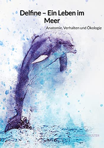 Delfine – Ein Leben im Meer: Anatomie, Verhalten und Ökologie von Jaltas Books