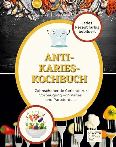 Anti-Karies-Kochbuch: Zahnschonende Gerichte zur Vorbeugung von Karies und Parodontose von 27Amigos