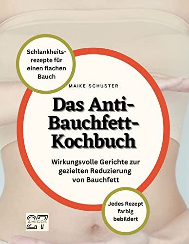 Das Anti-Bauchfett-Kochbuch: Schlankheitsrezepte für einen flachen Bauch. Wirkungsvolle Gerichte zur gezielten Reduzierung von Bauchfett. Jedes Rezept farbig bebildert von 27 Amigos