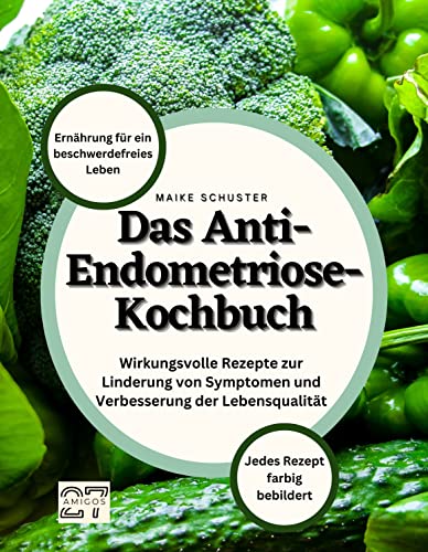 Das Anti-Endometriose-Kochbuch: Ernährung für ein beschwerdefreies Leben. Wirkungsvolle Rezepte zur Linderung von Symptomen und Verbesserung der Lebensqualität. Jedes Rezept farbig bebildert von 27 Amigos