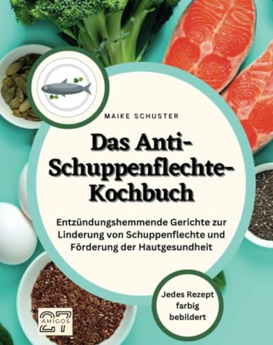 Das Anti-Schuppenflechte-Kochbuch: Entzündungshemmende Gerichte zur Linderung von Schuppenflechte und Förderung der Hautgesundheit. Jedes Rezept farbig bebildert von 27 Amigos