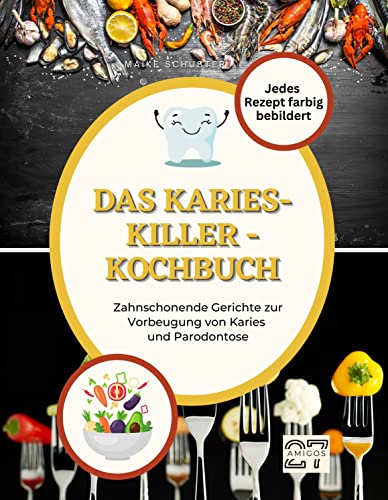 Das Karies-Killer-Kochbuch: Zahnschonende Gerichte zur Vorbeugung von Karies und Parodontose. Jedes Rezept farbig bebildert von 27 Amigos