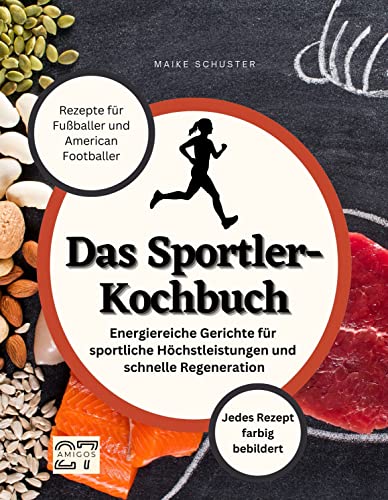 Das Sportler-Kochbuch: Rezepte für Fußballer und American Footballer. Energiereiche Gerichte für sportliche Höchstleistungen und schnelle Regeneration. Jedes Rezept farbig bebildert von 27 Amigos