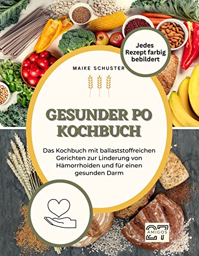 Gesunder-Po-Kochbuch: Das Kochbuch mit ballaststoffreichen Gerichten zur Linderung von Hämorrhoiden und für einen gesunden Darm. Jedes Rezept farbig bebildert von 27 Amigos