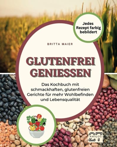 Glutenfrei genießen: Das Kochbuch mit schmackhaften, glutenfreien Gerichte für mehr Wohlbefinden und Lebensqualität. Jedes Rezept farbig bebildert von 27 Amigos