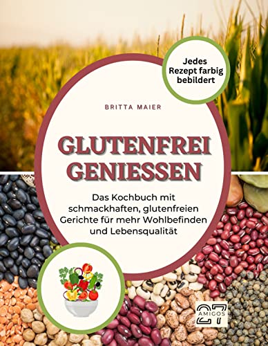 Glutenfrei genießen: Das Kochbuch mit schmackhaften, glutenfreien Gerichte für mehr Wohlbefinden und Lebensqualität. Jedes Rezept farbig bebildert von 27 Amigos