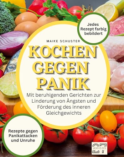 Kochen gegen Panik: Mit beruhigenden Gerichten zur Linderung von Ängsten und Förderung des inneren Gleichgewichts von 27Amigos