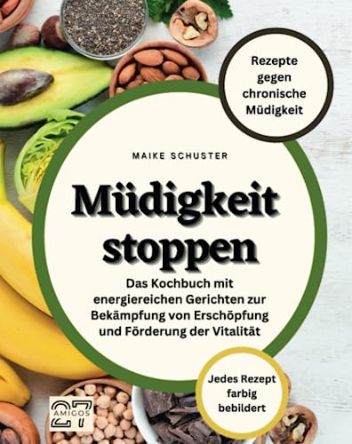 Müdigkeit stoppen: Das Kochbuch mit energiereichen Gerichten zur Bekämpfung von Erschöpfung und Förderung der Vitalität. Jedes Rezept farbig bebildert