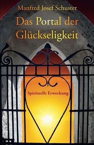 Das Portal der Glückseligkeit: Spirituelle Erweckung Das Portal der Glückseligkeit: Spirituelle Erweckung