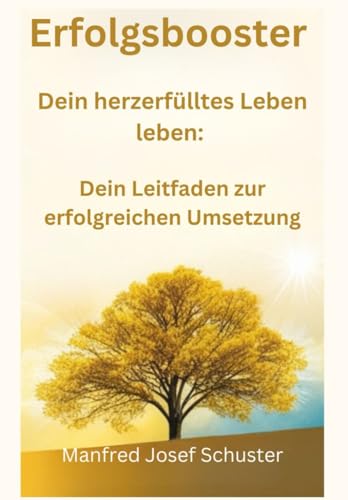 Erfolgsbooster – Dein herzerfülltes Leben leben:: Dein Leitfaden zur erfolgreichen Umsetzung von Independently published