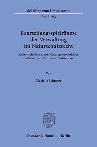 Beurteilungsspielräume der Verwaltung im Naturschutzrecht.: Zugleich ein Beitrag zum Umgang von Gerichten und Behörden mit externem Sachverstand. (Schriften zum Umweltrecht, Band 192) von Duncker & Humblot