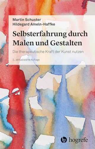 Selbsterfahrung durch Malen und Gestalten: Die therapeutische Kraft der Kunst nutzen von Hogrefe Verlag GmbH + Co.