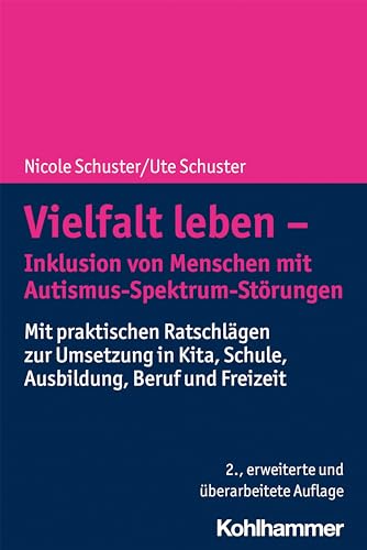 Vielfalt leben - Inklusion von Menschen mit Autismus-Spektrum-Störungen: Mit praktischen Ratschlägen zur Umsetzung in Kita, Schule, Ausbildung, Beruf und Freizeit