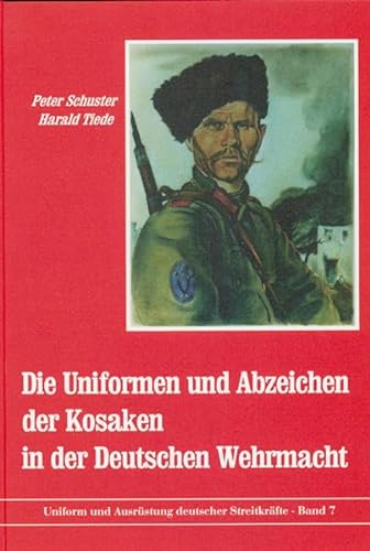 Die Uniformen und Abzeichen der Kosaken in der Deutschen Wehrmacht (Reihe Uniform und Ausrüstung deutscher Streitkräfte Band 7)