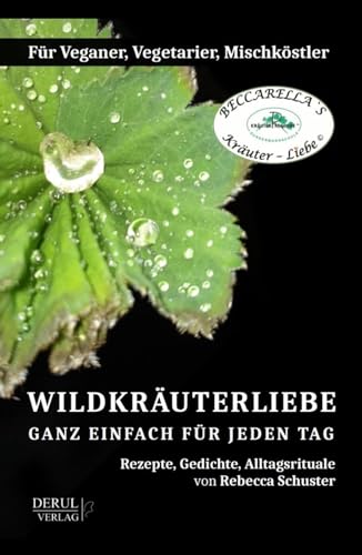 WILDKRÄUTERLIEBE – GANZ EINFACH FÜR JEDEN TAG: Rezepte, Gedichte, Alltagsrituale. Für Veganer, Vegetarier, Mischköstler von DERUL Verlag