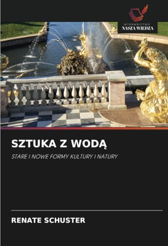 SZTUKA Z WODĄ: STARE I NOWE FORMY KULTURY I NATURY von Wydawnictwo Nasza Wiedza