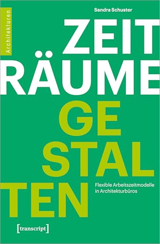Zeiträume gestalten: Flexible Arbeitszeitmodelle in Architekturbüros (Architekturen) von Transcript Verlag