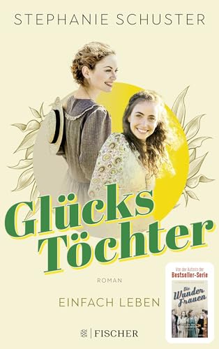Glückstöchter - Einfach leben: Von der Bestseller-Autorin der »Wunderfrauen« von FISCHERVERLAGE