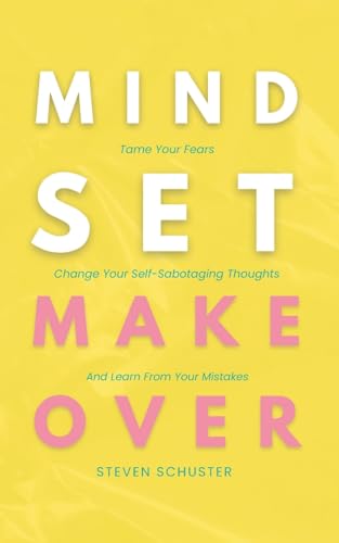 Mindset Makeover: Tame Your Fears, Change Your Self-Sabotaging Thoughts, And Learn From Your Mistakes (Mental Discipline, Band 1) Mindset Makeover: Tame Your Fears, Change Your Self-Sabotaging Thoughts, And Learn From Your Mistakes (Mental Discipline, Band 1)