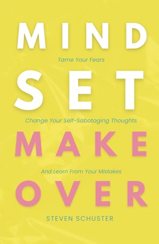 Mindset Makeover: Tame Your Fears, Change Your Self-Sabotaging Thoughts, And Learn From Your Mistakes von Independently published
