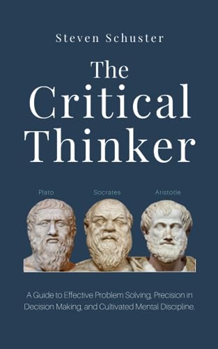 The Critical Thinker: A Guide to Effective Problem Solving, Precision in Decision Making, and Cultivated Mental Discipline. von Independently published