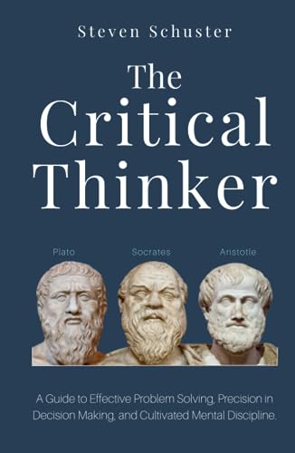 The Critical Thinker: A Guide to Effective Problem Solving, Precision in Decision Making, and Cultivated Mental Discipline. von Independently published