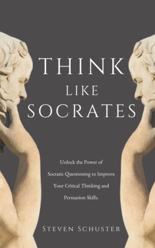 Think Like Socrates: Unlock the Power of Socratic Questioning to Improve Your Critical Thinking and Persuasion Skills. von Independently published