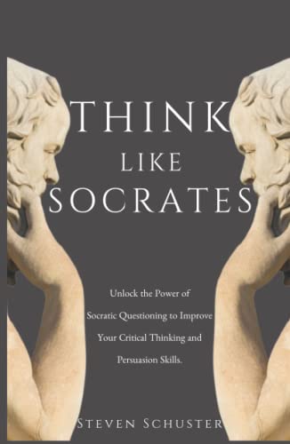 Think Like Socrates: Unlock the Power of Socratic Questioning to Improve Your Critical Thinking and Persuasion Skills. von Independently published