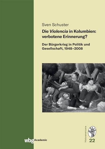 Die Violencia in Kolumbien: verbotene Erinnerung?: Der Bürgerkrieg in Politik und Gesellschaft, 1948–2008 (Historamericana) von wbg Academic in Herder