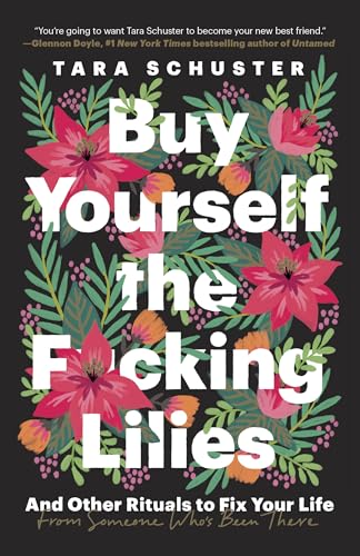 Buy Yourself the F*cking Lilies: And Other Rituals to Fix Your Life, from Someone Who's Been There