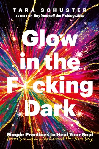 Glow in the F*cking Dark: Simple practices to heal your soul, from someone who learned the hard way von Headline Home