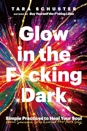 Glow in the F*cking Dark: Simple practices to heal your soul, from someone who learned the hard way Glow in the F*cking Dark: Simple practices to heal your soul, from someone who learned the hard way