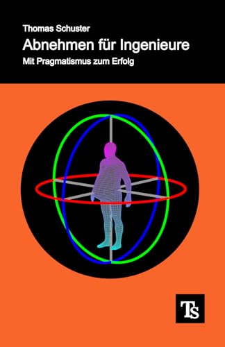 Abnehmen für Ingenieure: Mit Pragmatismus zum Erfolg von Independently published