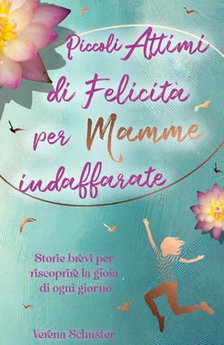 Piccoli Attimi di Felicità per Mamme Indaffarate - Storie brevi per riscoprire la gioia di ogni giorno von BM SiiMPO