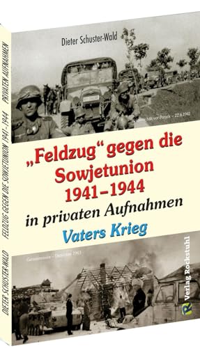 FELDZUG gegen die Sowjetunion 1941-1944 in privaten Aufnahmen: Vaters Krieg