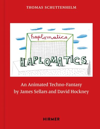 Haplomatics: An Animated Techno-Fantasy by James Sellars and David Hockney Haplomatics: An Animated Techno-Fantasy by James Sellars and David Hockney von Hirmer