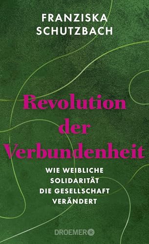Revolution der Verbundenheit: Wie weibliche Solidarität die Gesellschaft verändert | Von der renommierten Soziologin und Autorin von »Die Erschöpfung der Frauen« von Droemer Knaur*