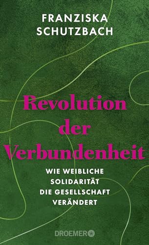 Revolution der Verbundenheit: Wie weibliche Solidarität die Gesellschaft verändert | Von der renommierten Soziologin und Autorin von »Die Erschöpfung der Frauen«