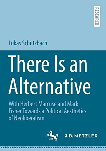 There Is an Alternative: With Herbert Marcuse and Mark Fisher Towards a Political Aesthetics of Neoliberalism