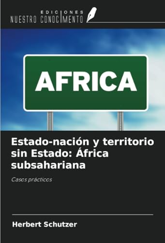 Estado-nación y territorio sin Estado: África subsahariana: Casos prácticos von Ediciones Nuestro Conocimiento