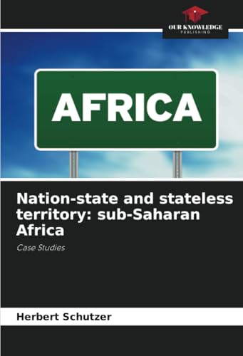 Nation-state and stateless territory: sub-Saharan Africa: Case Studies von Our Knowledge Publishing