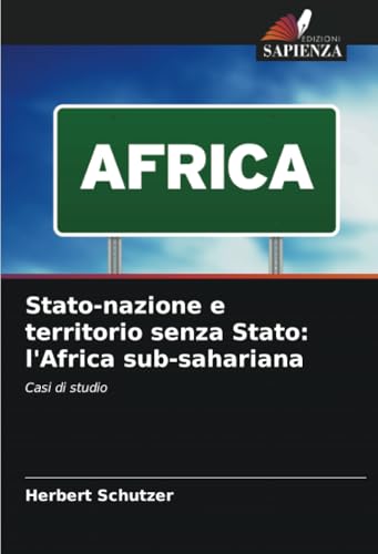Stato-nazione e territorio senza Stato: l'Africa sub-sahariana: Casi di studio von Edizioni Sapienza