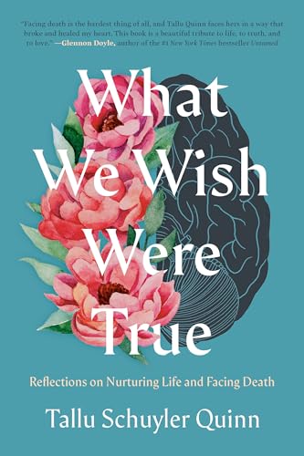What We Wish Were True: Reflections on Nurturing Life and Facing Death von Convergent Books